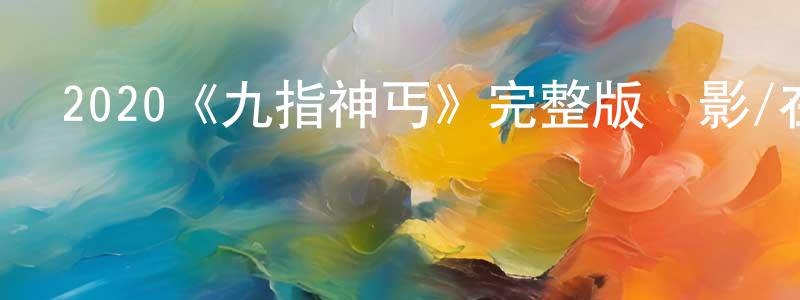 2020《九指神丐》完整版電影/在線觀看/百度云-美劇天堂 程淮秀的blog
